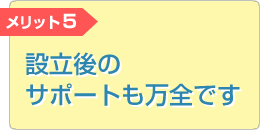 設立後のサポートも万全です