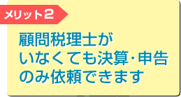 顧問税理士がいなくても決算･申告のみ依頼できます