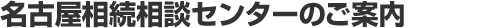 名古屋本山相続相談センターのご案内
